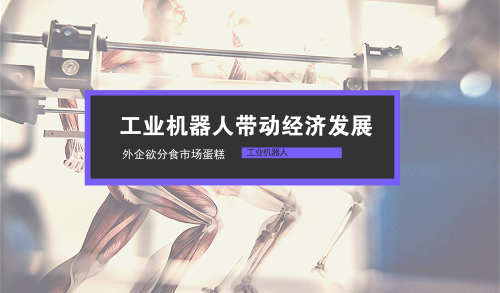 工業(yè)機(jī)器人帶動(dòng)經(jīng)濟(jì)發(fā)展 外企欲分食市場蛋糕