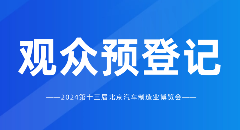 觀眾預(yù)登記開(kāi)啟 | 2024北京國(guó)際汽車制造業(yè)博覽會(huì)，匯聚全球資源！